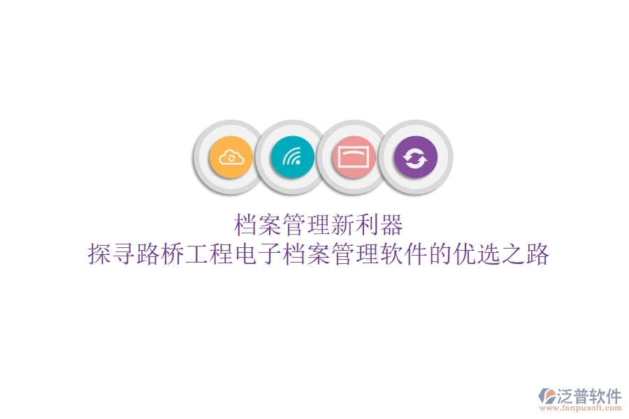 檔案管理新利器？探尋路橋工程電子檔案管理軟件的優(yōu)選之路