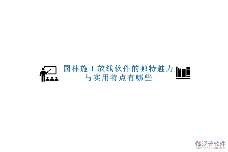 園林施工放線軟件的獨(dú)特魅力與實(shí)用特點(diǎn)有哪些？