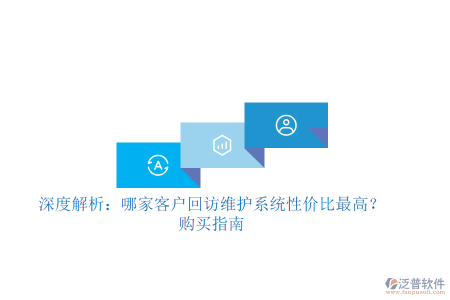 深度解析：哪家客戶回訪維護(hù)系統(tǒng)性價(jià)比最高？購買指南