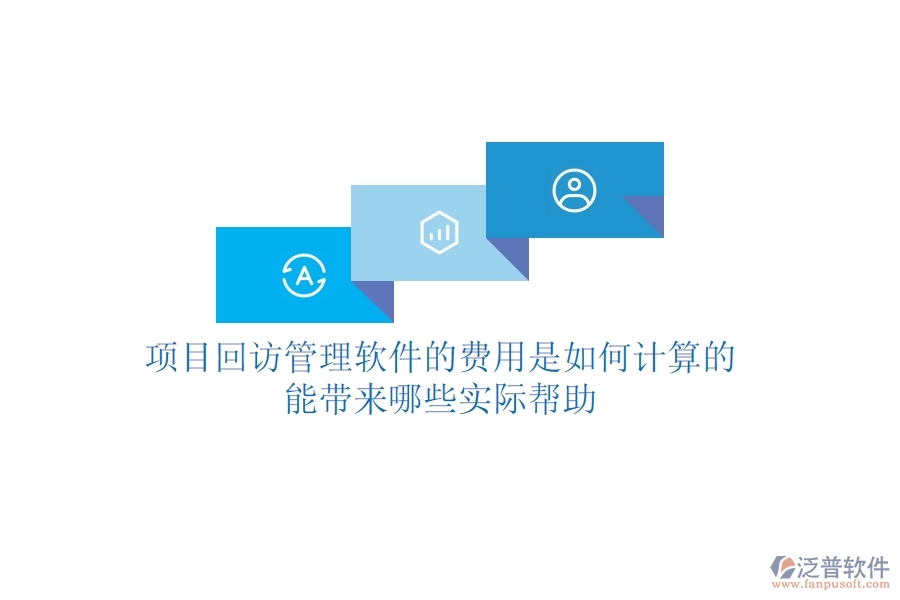 項(xiàng)目回訪管理軟件的費(fèi)用是如何計(jì)算的？能帶來哪些實(shí)際幫助？