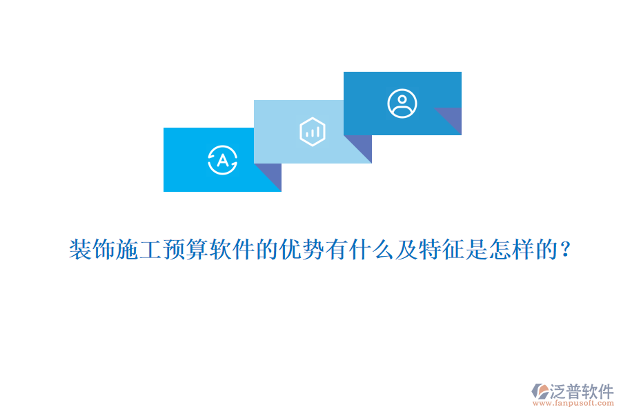 裝飾施工預(yù)算軟件的優(yōu)勢有什么及特征是怎樣的？