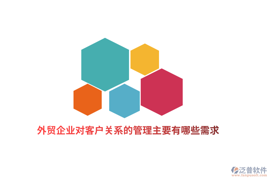 外貿(mào)企業(yè)對客戶關(guān)系的管理主要有哪些需求？   