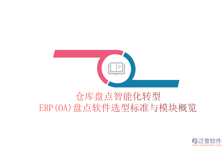 倉庫盤點智能化轉(zhuǎn)型：ERP(OA)盤點軟件選型標(biāo)準(zhǔn)與模塊概覽