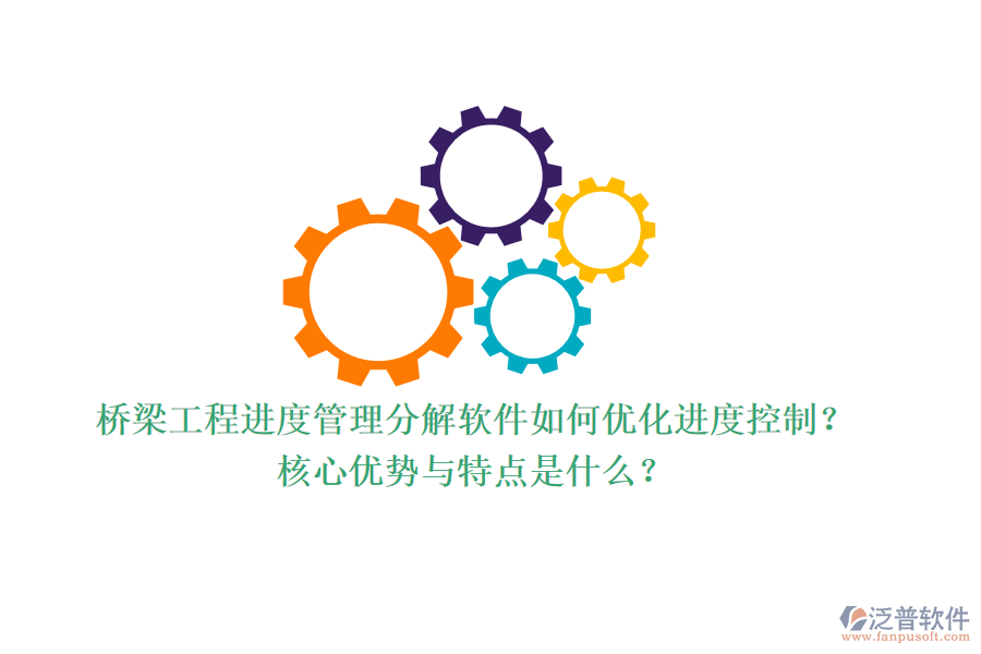 橋梁工程進(jìn)度管理分解軟件如何優(yōu)化進(jìn)度控制？核心優(yōu)勢(shì)與特點(diǎn)是什么？