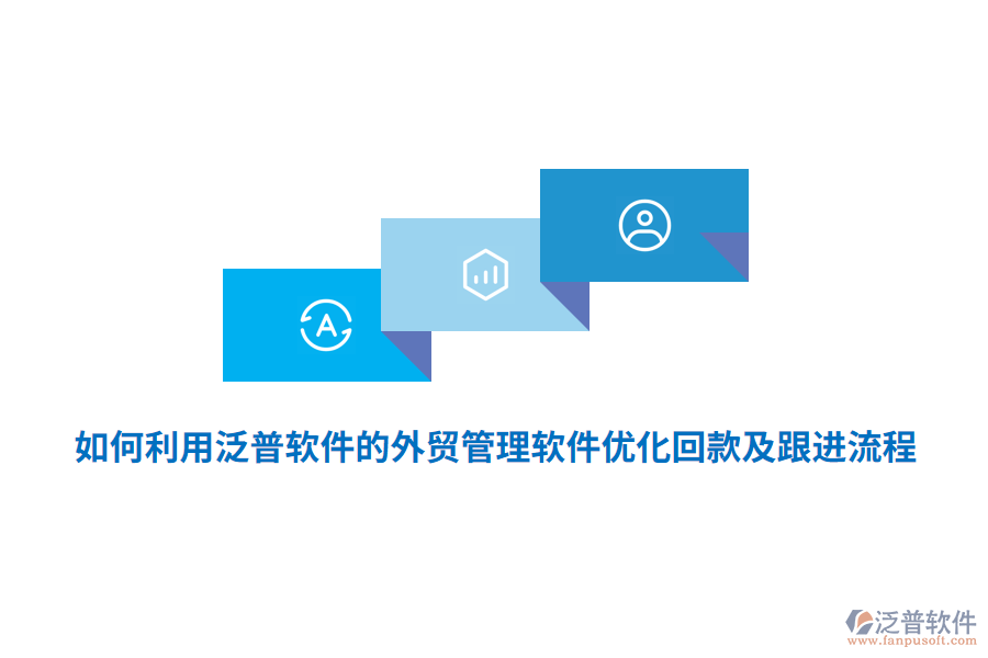 如何利用泛普軟件的外貿(mào)管理軟件優(yōu)化回款及跟進流程？