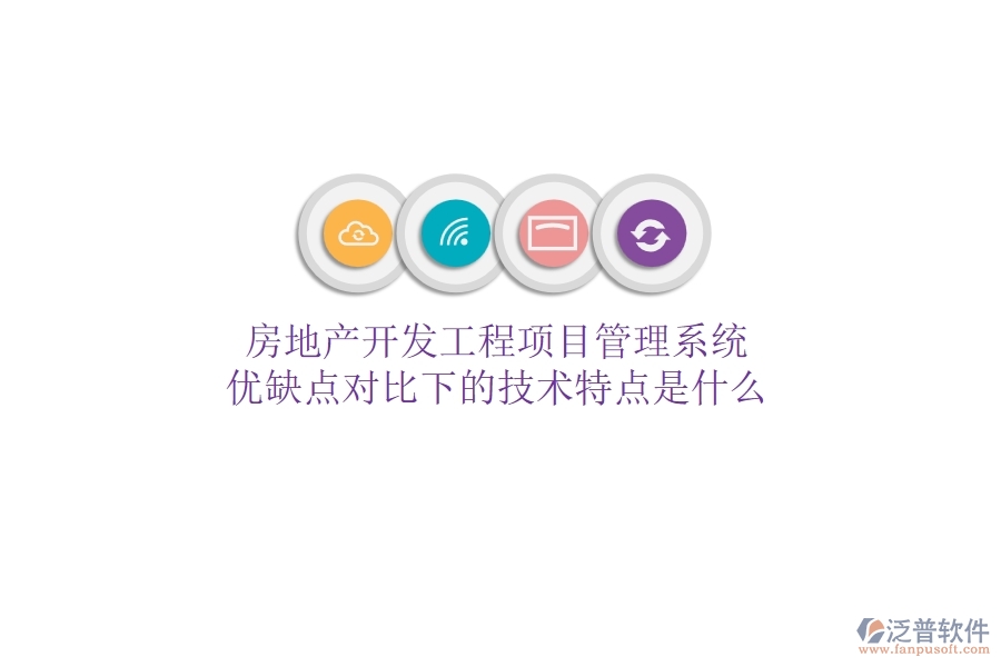 房地產(chǎn)開發(fā)工程項目管理系統(tǒng)，優(yōu)缺點對比下的技術(shù)特點是什么？