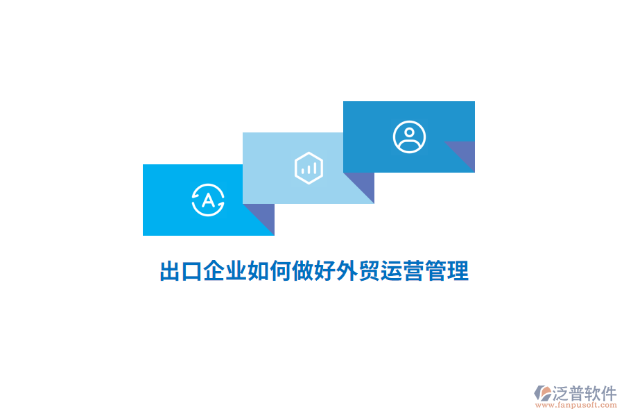 出口企業(yè)如何做好外貿(mào)運(yùn)營(yíng)管理？