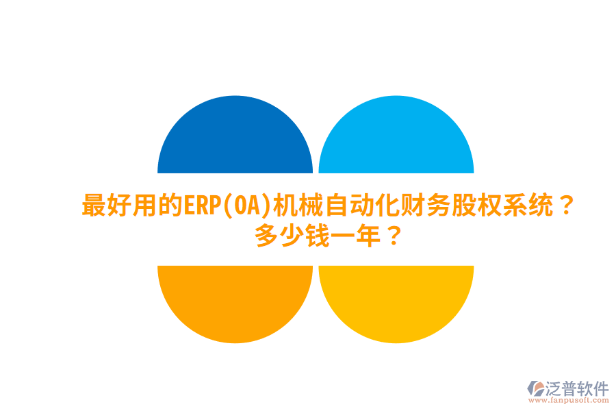 最好用的ERP(OA)機(jī)械自動(dòng)化財(cái)務(wù)股權(quán)系統(tǒng)？多少錢(qián)一年？