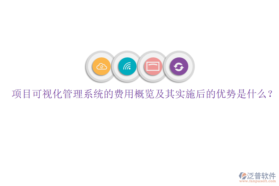 項(xiàng)目可視化管理系統(tǒng)的費(fèi)用概覽及其實(shí)施后的優(yōu)勢是什么？