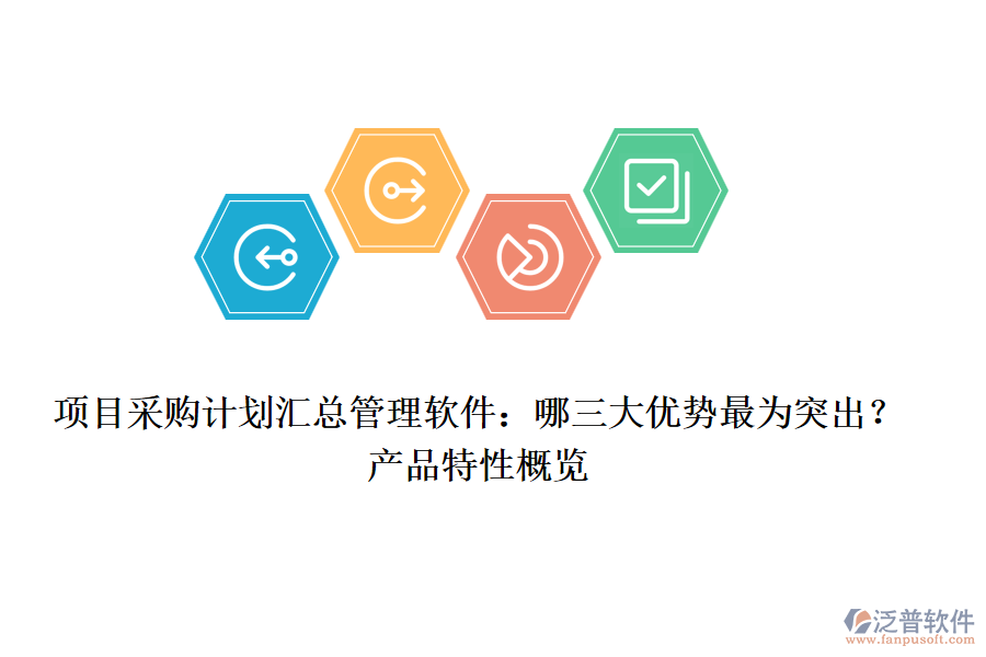 項(xiàng)目采購計(jì)劃匯總管理軟件：哪三大優(yōu)勢最為突出？產(chǎn)品特性概覽
