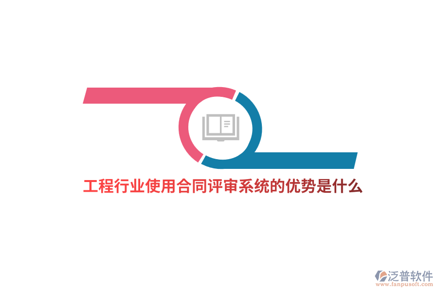 工程行業(yè)使用合同評審系統(tǒng)的優(yōu)勢是什么？