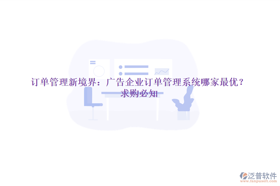 訂單管理新境界：廣告企業(yè)訂單管理系統(tǒng)哪家最優(yōu)？求購(gòu)必知