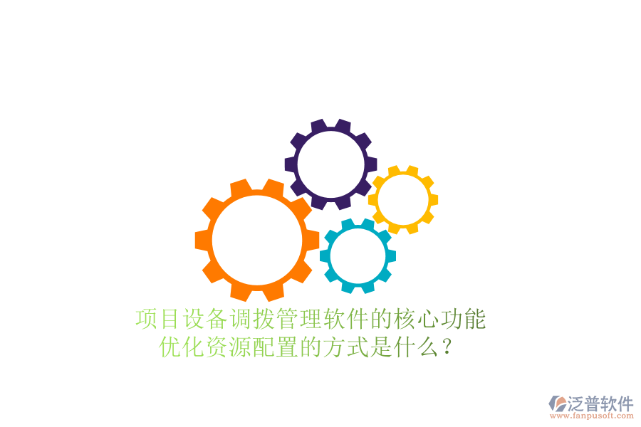 項(xiàng)目設(shè)備調(diào)撥管理軟件的核心功能及其優(yōu)化資源配置的方式是什么？