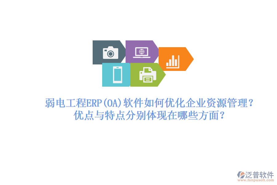 弱電工程ERP軟件如何優(yōu)化企業(yè)資源管理？?jī)?yōu)點(diǎn)與特點(diǎn)分別體現(xiàn)在哪些方面？