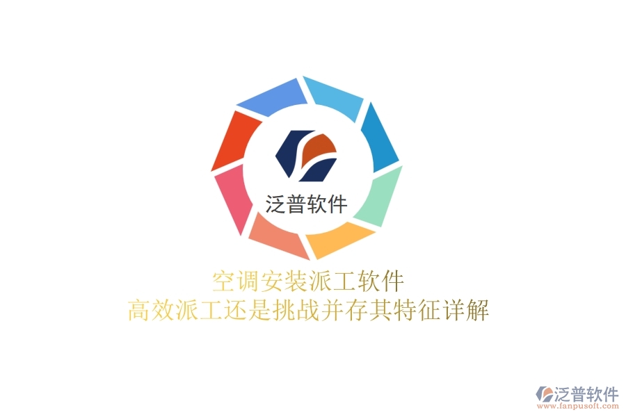 空調(diào)安裝派工軟件：高效派工還是挑戰(zhàn)并存？其特征詳解