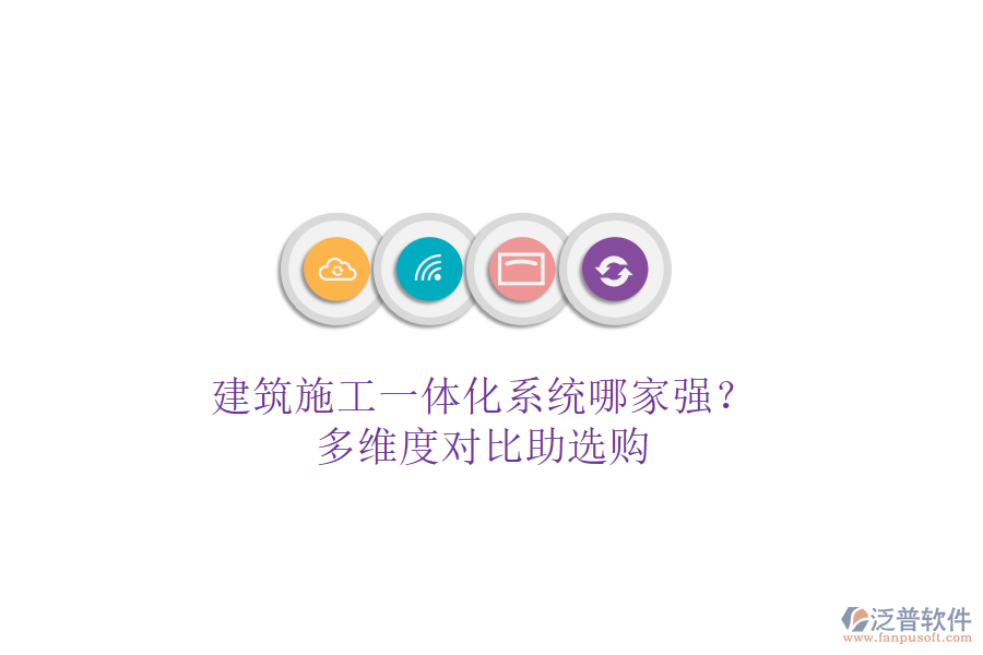 建筑施工一體化系統(tǒng)哪家強(qiáng)？多維度對(duì)比助選購(gòu)