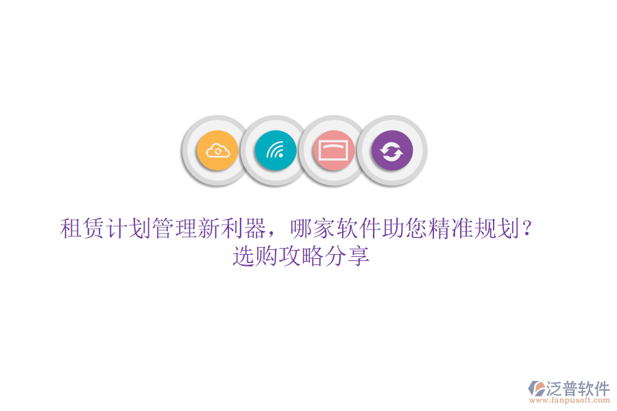 租賃計劃管理新利器，哪家軟件助您精準(zhǔn)規(guī)劃？選購攻略分享