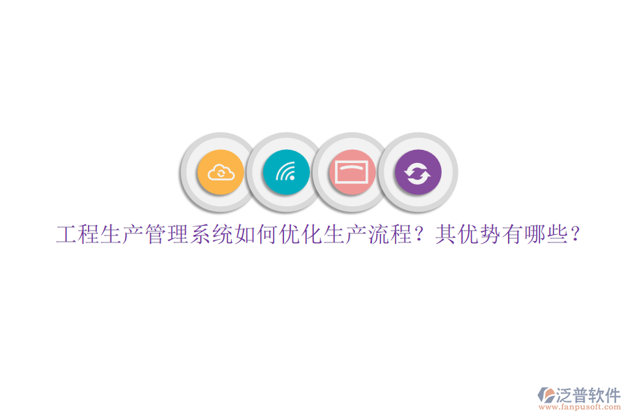 工程生產(chǎn)管理系統(tǒng)如何優(yōu)化生產(chǎn)流程？其優(yōu)勢(shì)有哪些？