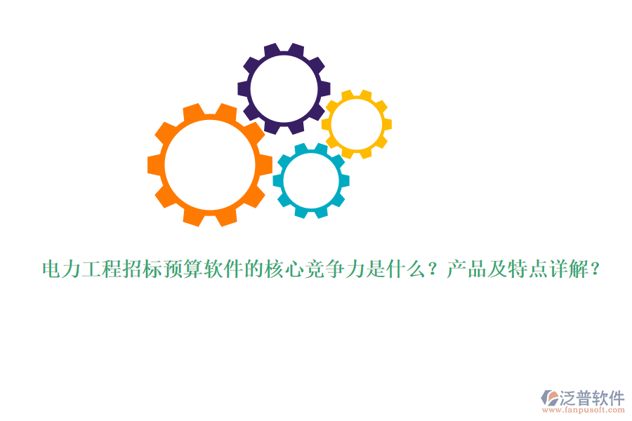 電力工程招標預算軟件的核心競爭力是什么？產(chǎn)品及特點詳解？
