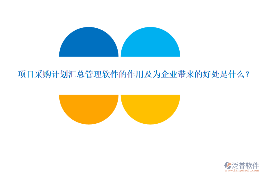 項(xiàng)目采購(gòu)計(jì)劃匯總管理軟件的作用及為企業(yè)帶來(lái)的好處是什么？