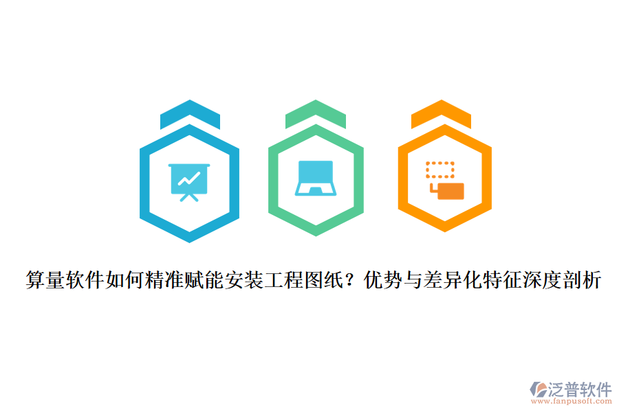 算量軟件如何精準賦能安裝工程圖紙？優(yōu)勢與差異化特征深度剖析