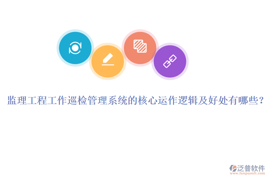 監(jiān)理工程工作巡檢管理系統(tǒng)的核心運(yùn)作邏輯及好處有哪些？