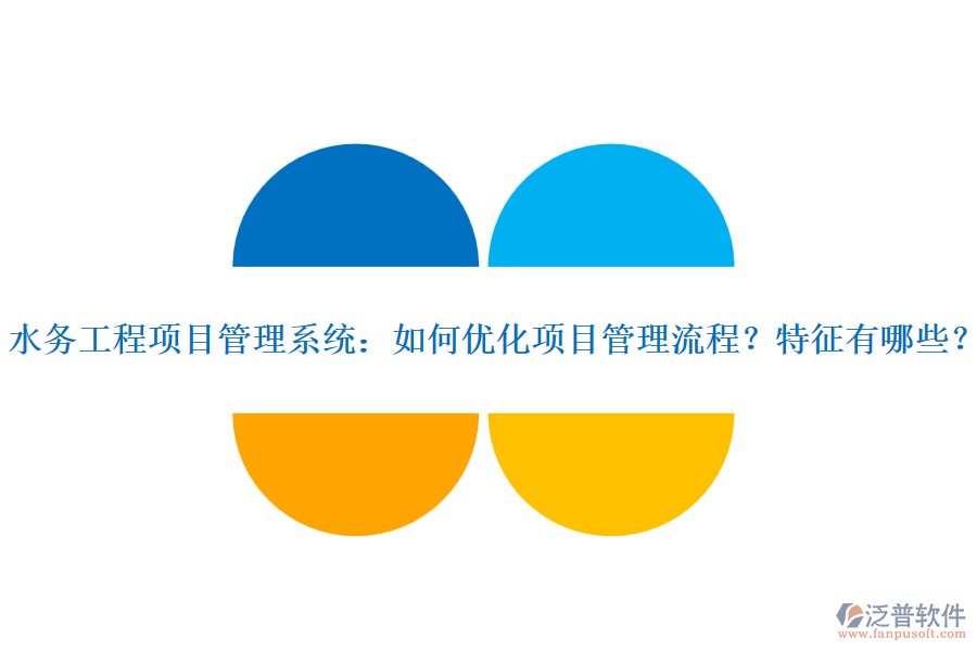 水務(wù)工程項(xiàng)目管理系統(tǒng)：如何優(yōu)化項(xiàng)目管理流程？特征有哪些？