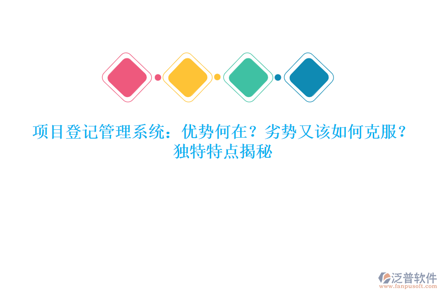 項(xiàng)目登記管理系統(tǒng)：優(yōu)勢(shì)何在？劣勢(shì)又該如何克服？獨(dú)特特點(diǎn)揭秘