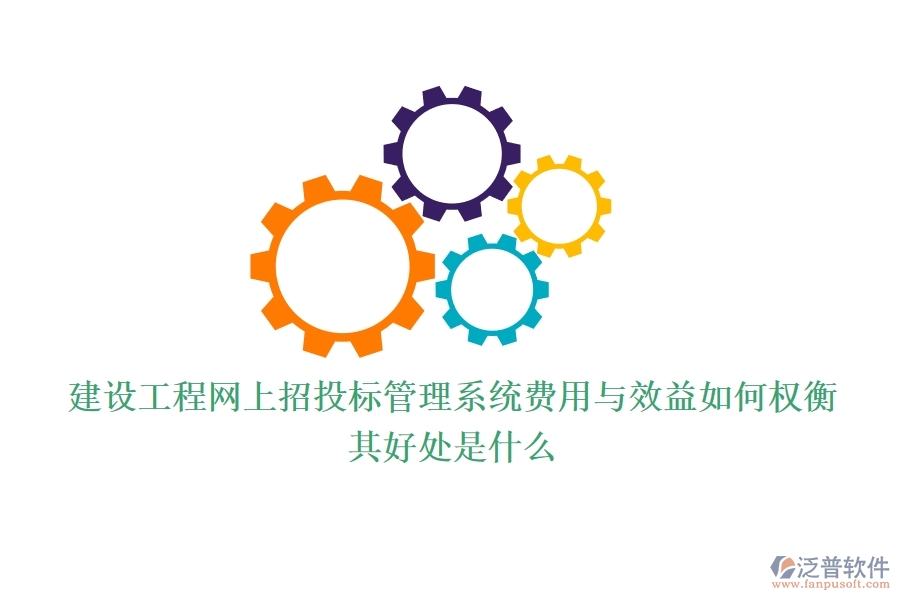 建設(shè)工程網(wǎng)上招投標(biāo)管理系統(tǒng)費用與效益如何權(quán)衡？其好處是什么？