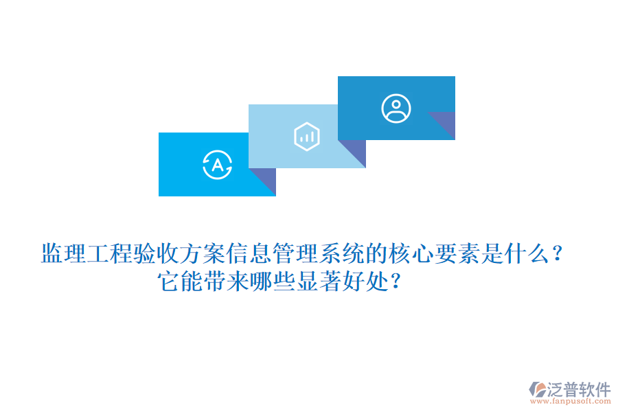 監(jiān)理工程驗收方案信息管理系統(tǒng)的核心要素是什么？它能帶來哪些顯著好處？