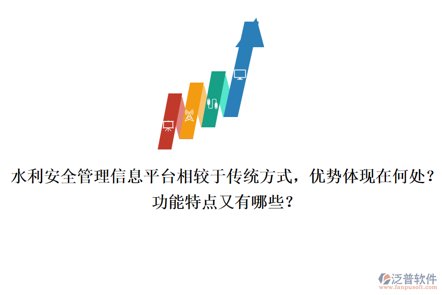 水利安全管理信息平臺相較于傳統(tǒng)方式，優(yōu)勢體現(xiàn)在何處？功能特點又有哪些？