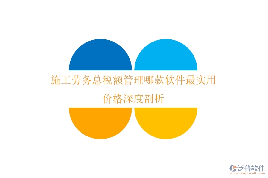 施工勞務(wù)總稅額管理，哪款軟件最實(shí)用？?jī)r(jià)格深度剖析