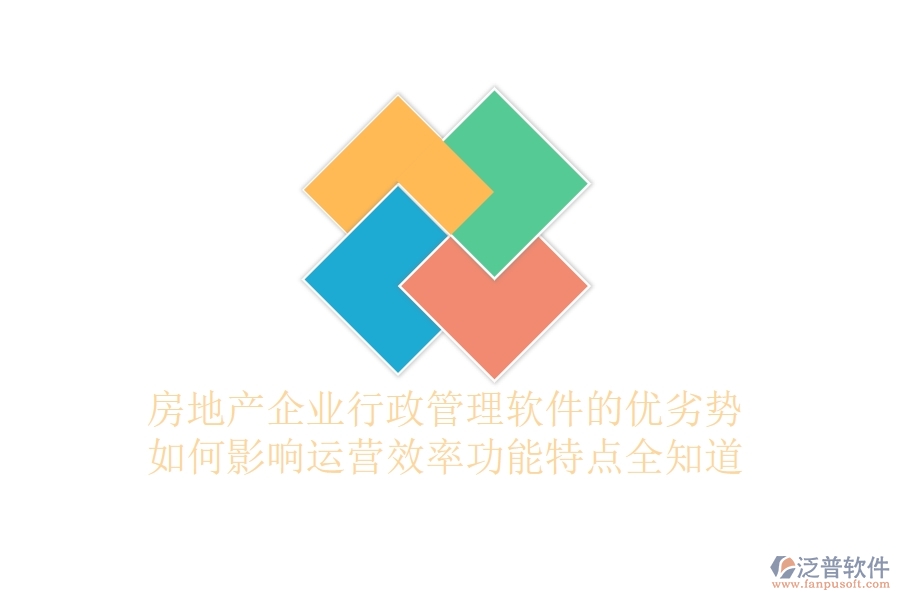 房地產(chǎn)企業(yè)行政管理軟件的優(yōu)劣勢(shì)如何影響運(yùn)營效率？功能特點(diǎn)全知道