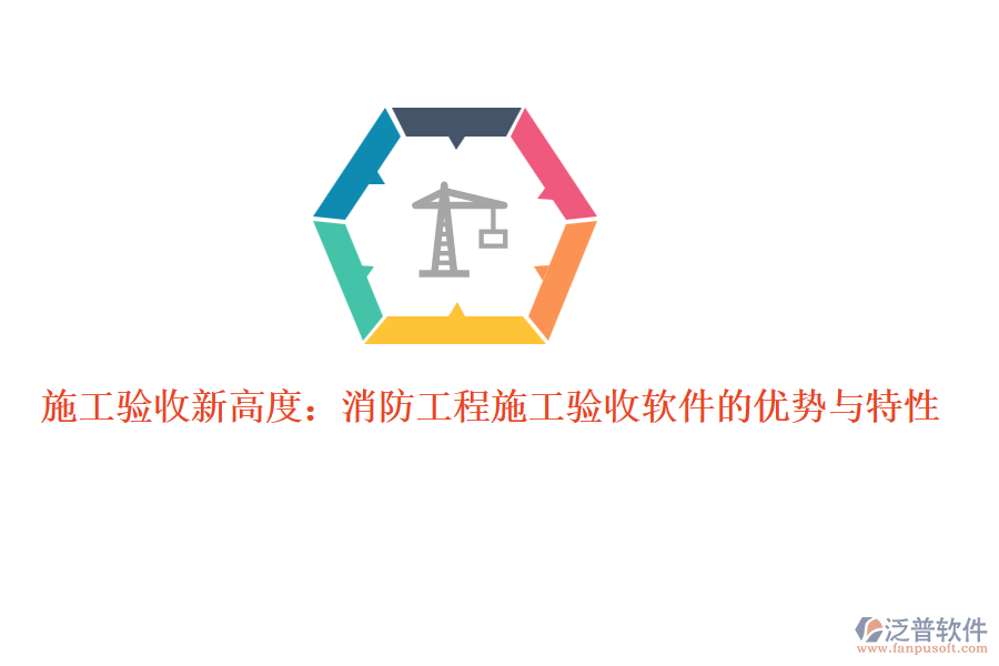 施工驗(yàn)收新高度：消防工程施工驗(yàn)收軟件的優(yōu)勢(shì)與特性