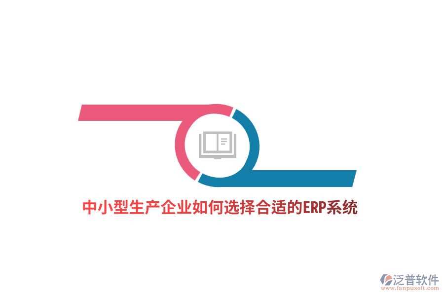 中小型生產(chǎn)企業(yè)如何選擇合適的ERP系統(tǒng)？