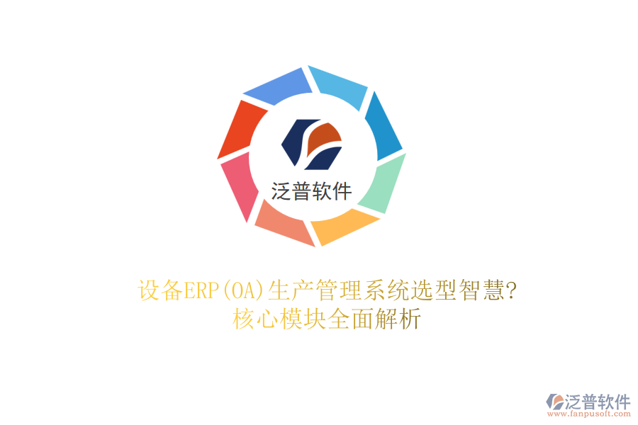 設備ERP(OA)生產(chǎn)管理系統(tǒng)選型智慧?核心模塊全面解析
