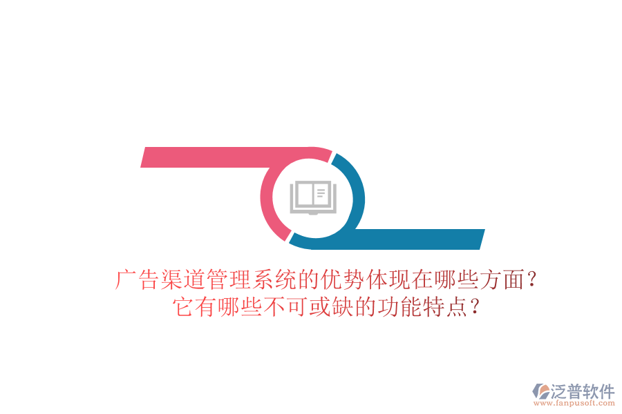 廣告渠道管理系統(tǒng)的優(yōu)勢體現(xiàn)在哪些方面？它有哪些不可或缺的功能特點(diǎn)？