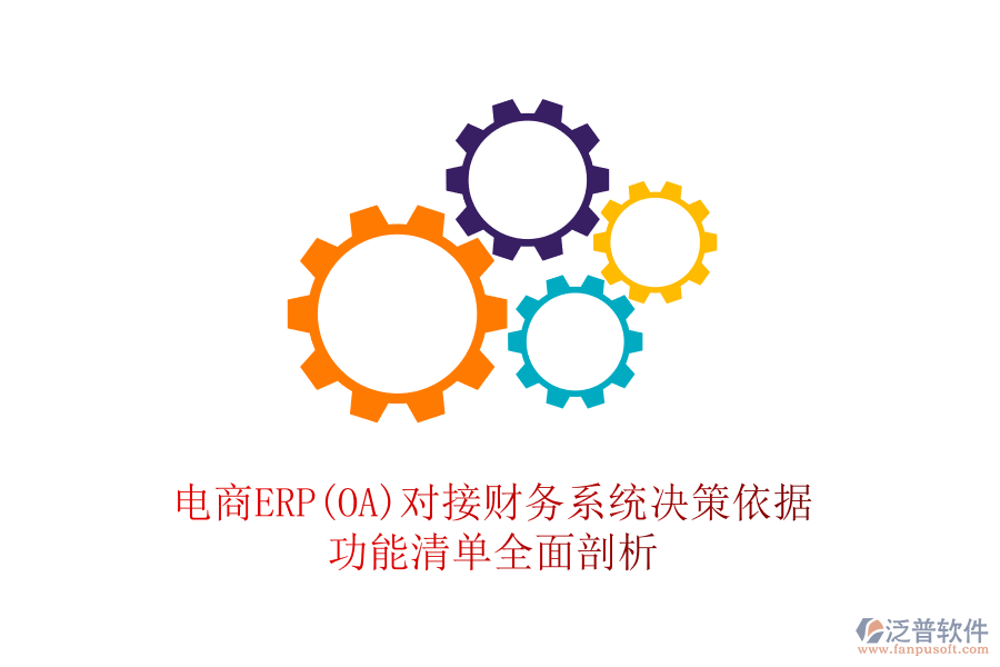電商ERP(OA)對(duì)接財(cái)務(wù)系統(tǒng)決策依據(jù)，功能清單全面剖析