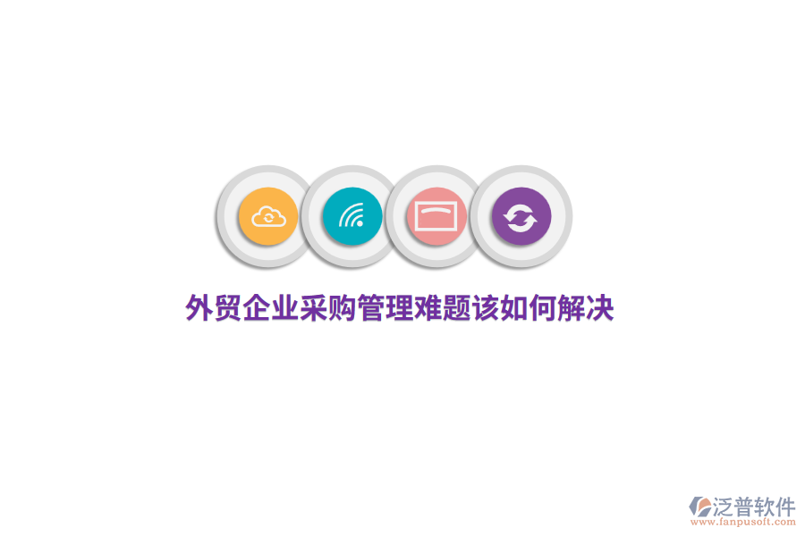 外貿(mào)企業(yè)<a href=http://www.alistair-chisholm.com/shangwu/cg/ target=_blank class=infotextkey>采購(gòu)管理</a>難題該如何解決？