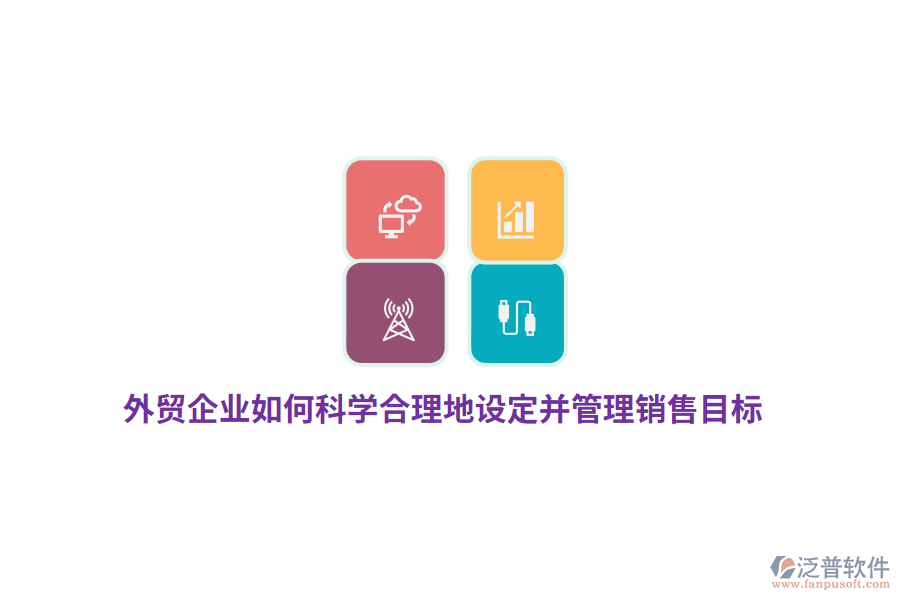 外貿(mào)企業(yè)如何科學(xué)合理地設(shè)定并管理銷售目標(biāo)？