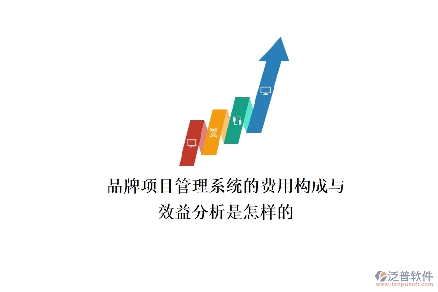 品牌項目管理系統(tǒng)的費用構(gòu)成與效益分析是怎樣的？