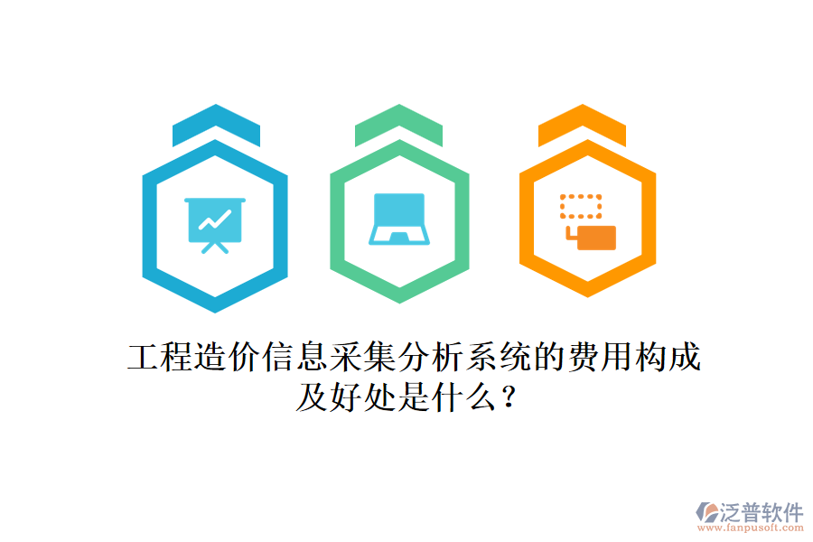 工程造價(jià)信息采集分析系統(tǒng)的費(fèi)用構(gòu)成及好處是什么？