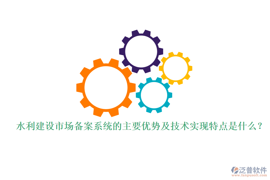 水利建設(shè)市場備案系統(tǒng)的主要優(yōu)勢及技術(shù)實現(xiàn)特點是什么？