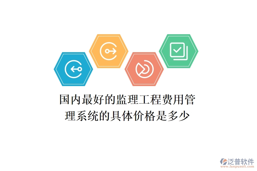 國內(nèi)最好的監(jiān)理工程費用管理系統(tǒng)的具體價格是多少？