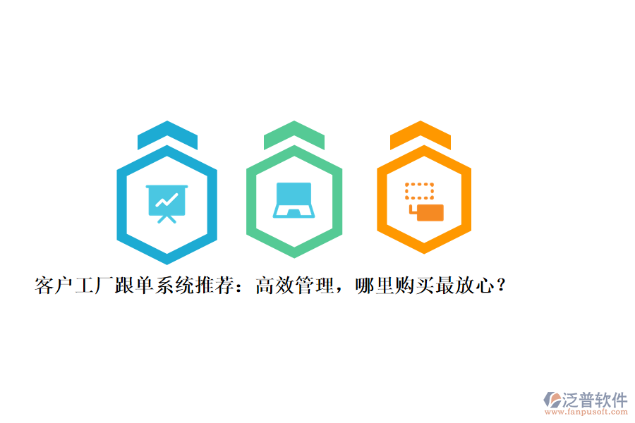 客戶工廠跟單系統(tǒng)推薦：高效管理，哪里購買最放心？