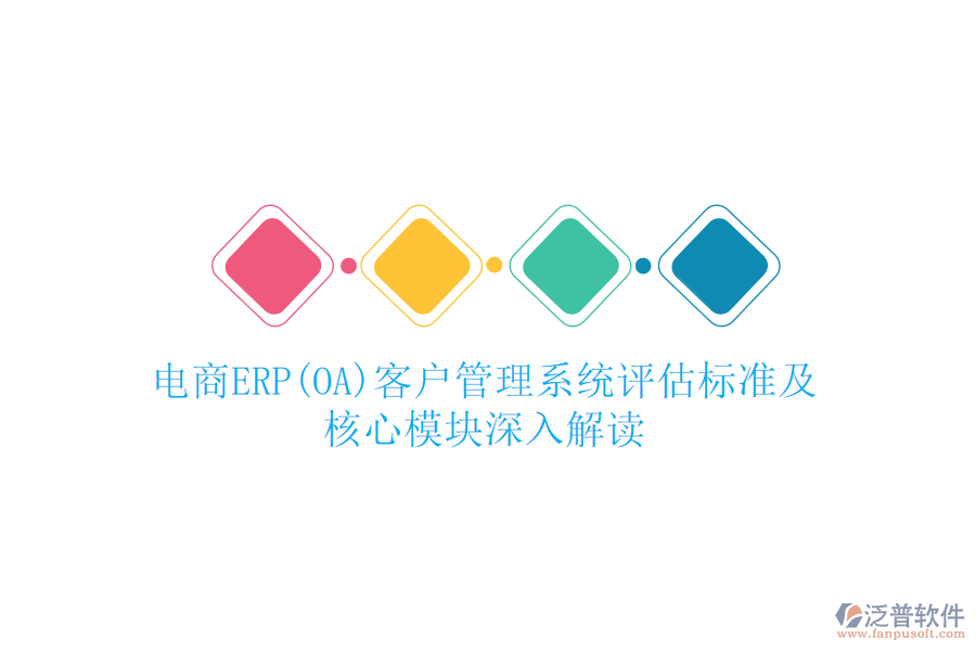 電商ERP(OA)<a href=http://www.alistair-chisholm.com/crm/ target=_blank class=infotextkey>客戶管理系統(tǒng)</a>評估標準及核心模塊深入解讀