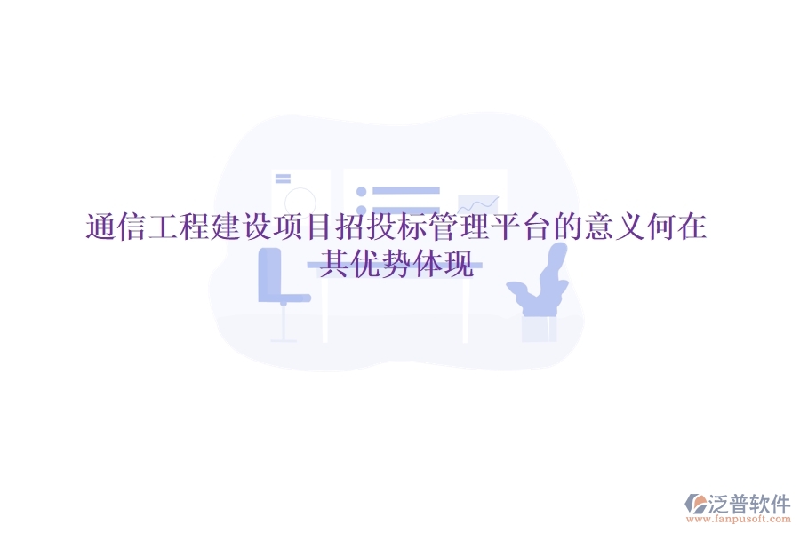 通信工程建設項目招投標管理平臺的意義何在？其優(yōu)勢體現(xiàn)？