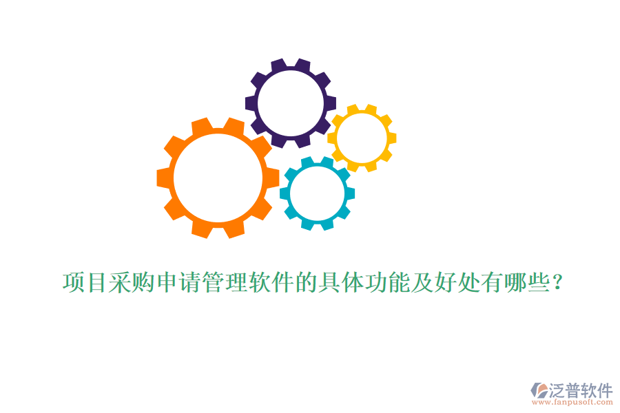 項目采購申請管理軟件的具體功能及好處有哪些？