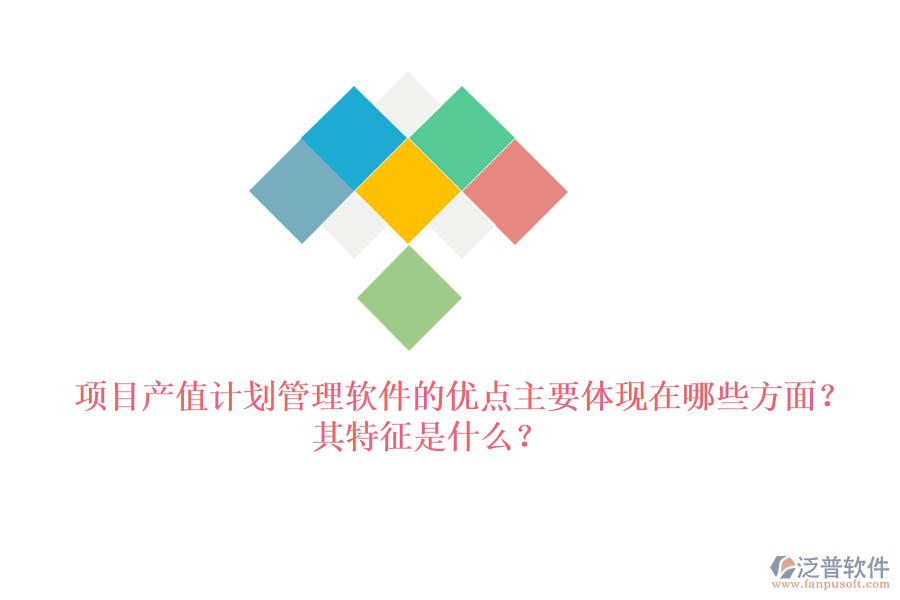 項(xiàng)目產(chǎn)值計(jì)劃管理軟件的優(yōu)點(diǎn)主要體現(xiàn)在哪些方面？其特征是什么？