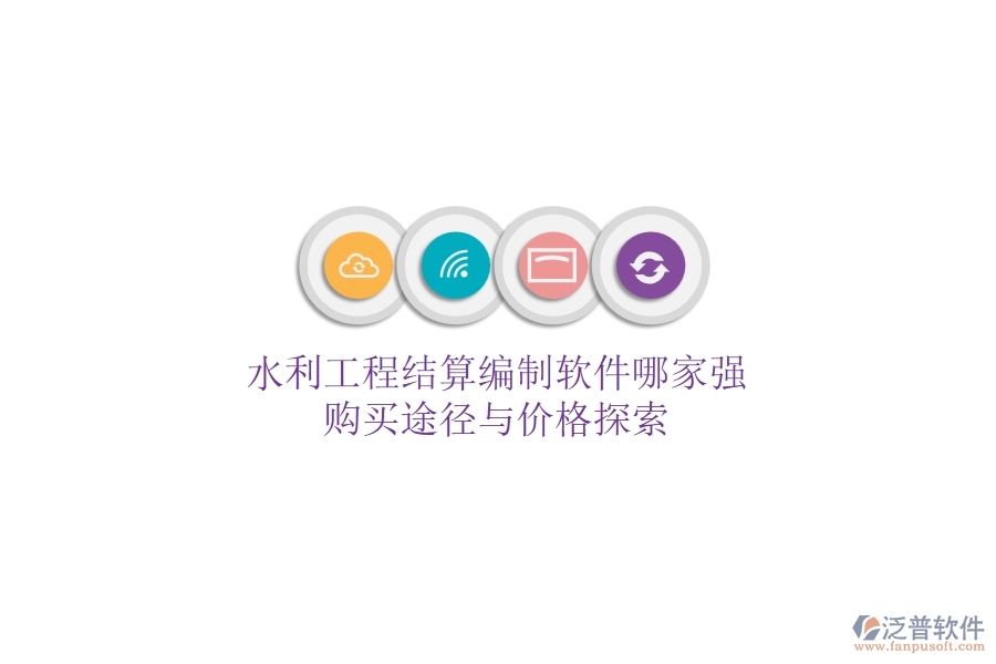 水利工程結算編制軟件哪家強？購買途徑與價格探索